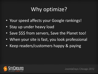 Why optimize?
•   Your speed affects your Google rankings!
•   Stay up under heavy load
•   Save $$$ from servers, Save the Planet too!
•   When your site is fast, you look professional
•   Keep readers/customers happy & paying
 