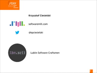 Krzysztof Ciesielski
softwaremill.com
@kpciesielski

Lublin Software Craftsmen

!2

 