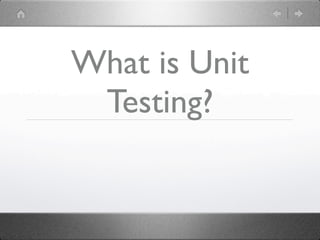 What is Unit
 Testing?
 