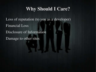 Why Should I Care? Loss of reputation (to you as a developer) 