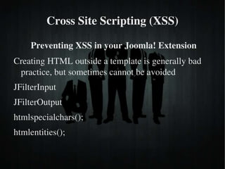 A malicious user can exploit this using the following request: index.php?option=com_foobar&id= 0 union select 1,2 This causes the query to become: SELECT id, title FROM #__foobar WHERE id =  0 union select 1,2 