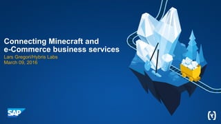 Connecting Minecraft and  
e-Commerce business services
Lars Gregori/Hybris Labs
March 09, 2016
 