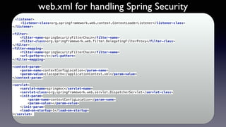 web.xml for handling Spring Security
<listener> 
<listener-class>org.springframework.web.context.ContextLoaderListener</li...