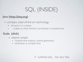 SQL (INSIDE)
Java (http://jinq.org)
// runtime-only, not very fast
complex, state-of-the-art technology
all work is in run...