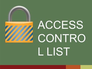 ACCESS
CONTROL
LIST
 