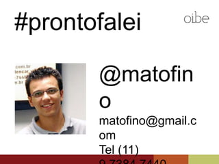 @matofino
matofino@gmail.com
Tel (11) 9.7384.7440
#valeu!
 