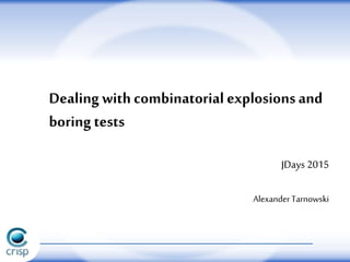 JDays 2015
AlexanderTarnowski
Dealing with combinatorial explosionsand
boring tests
 