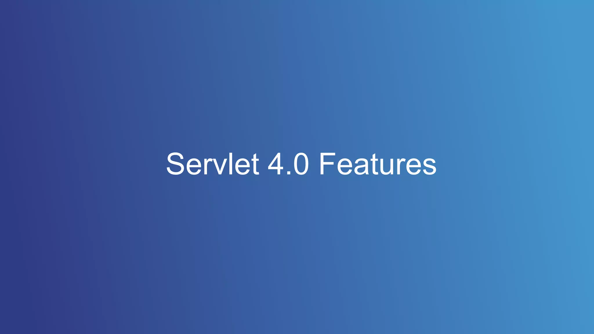 Servlet 4.0 Features
 