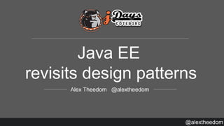 @alextheedom
Java EE
revisits design patterns
Alex Theedom @alextheedom
 