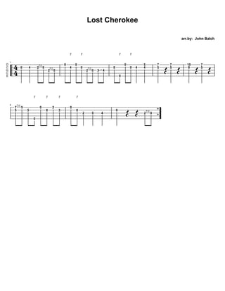 Lost Cherokee
arr.by: John Balch
D
C
G
C
E
1
0 4 2
P.O.
0
2
P.O.
0
0
T
4
0
T
0
2
P.O.
0 3 4
0
T
0
0
T
0 4
5
4
7
5
7
5
10
9...