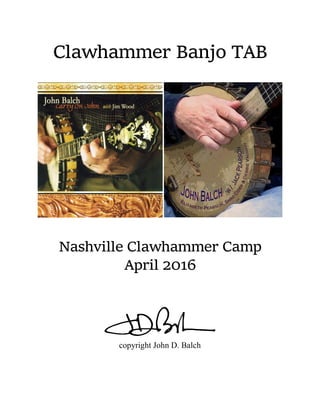 Clawhammer Banjo TAB
Nashville Clawhammer Camp
April 2016
copyright John D. Balch
 
