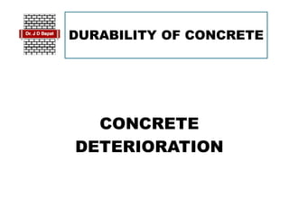 DURABILITY OF CONCRETE
CONCRETE
DETERIORATION
 