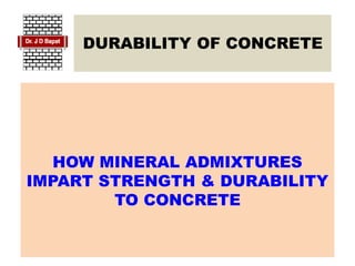 DURABILITY OF CONCRETE
HOW MINERAL ADMIXTURES
IMPART STRENGTH & DURABILITY
TO CONCRETE
 
