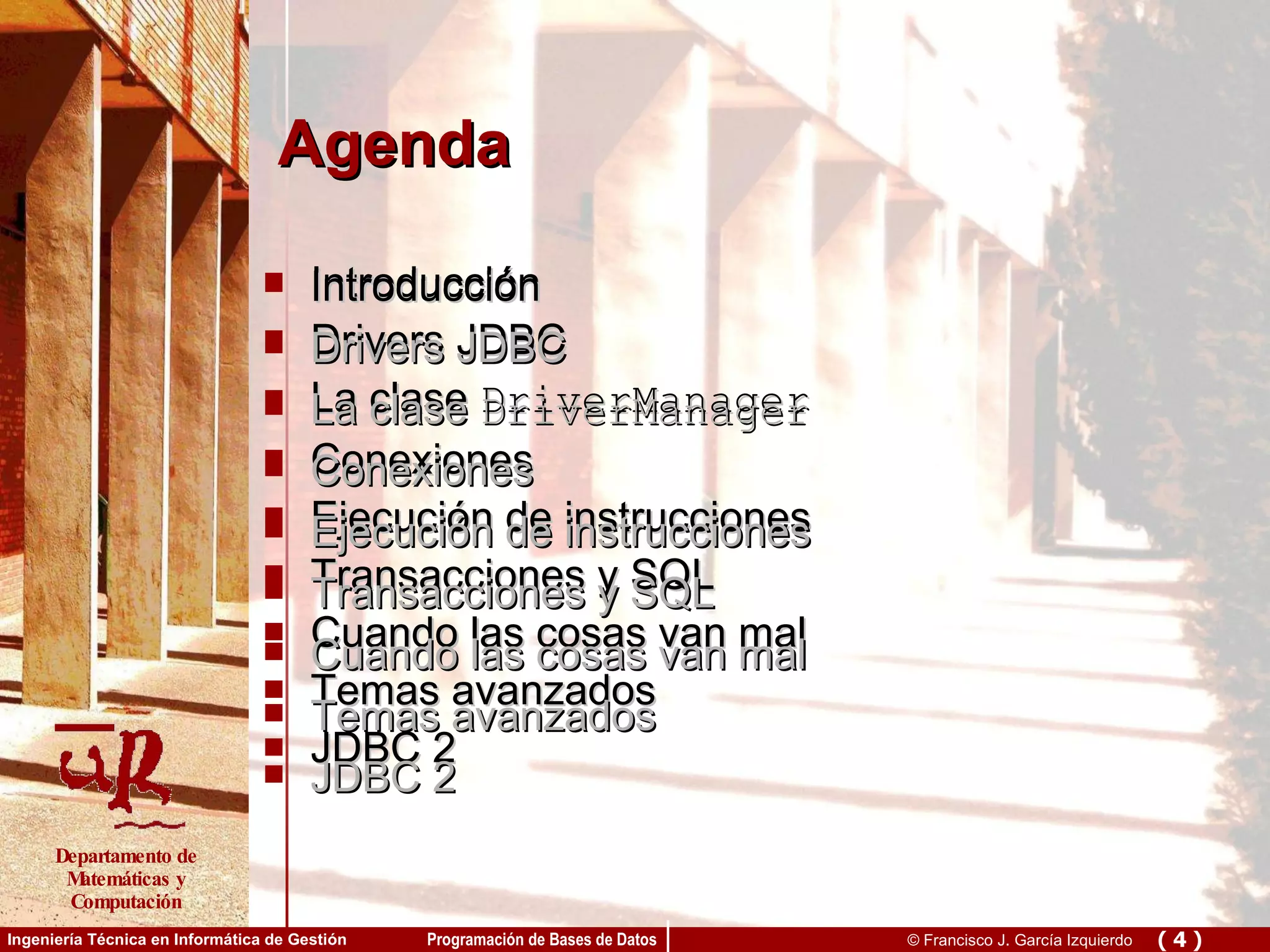 Agenda Introducción Drivers JDBC La clase  DriverManager Conexiones Ejecución de instrucciones Transacciones y SQL Cuando las cosas van mal Temas avanzados JDBC 2 Introducción Drivers JDBC La clase  DriverManager Conexiones Ejecución de instrucciones Transacciones y SQL Cuando las cosas van mal Temas avanzados JDBC 2 