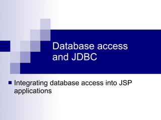 Database access
               and JDBC

   Integrating database access into JSP
    applications
 