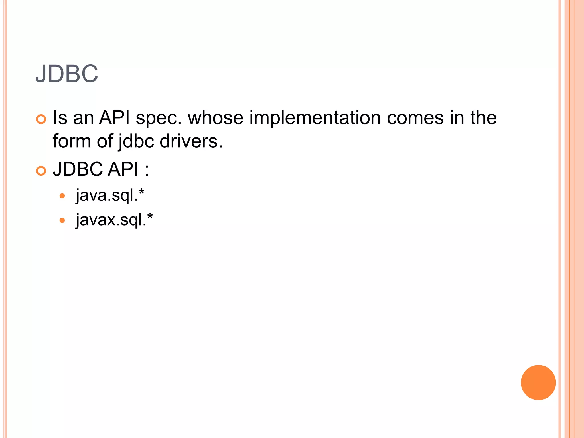 JDBCIs an API spec. whose implementation comes in the form of jdbc drivers.JDBC API :java.sql.*javax.sql.*