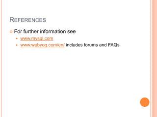 ReferencesFor further information seewww.mysql.comwww.webyog.com/en/ includes forums and FAQs