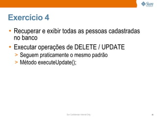 Exercício 4 Recuperar e exibir todas as pessoas cadastradas no banco Executar operações de DELETE / UPDATE  Seguem praticamente o mesmo padrão Método executeUpdate(); 