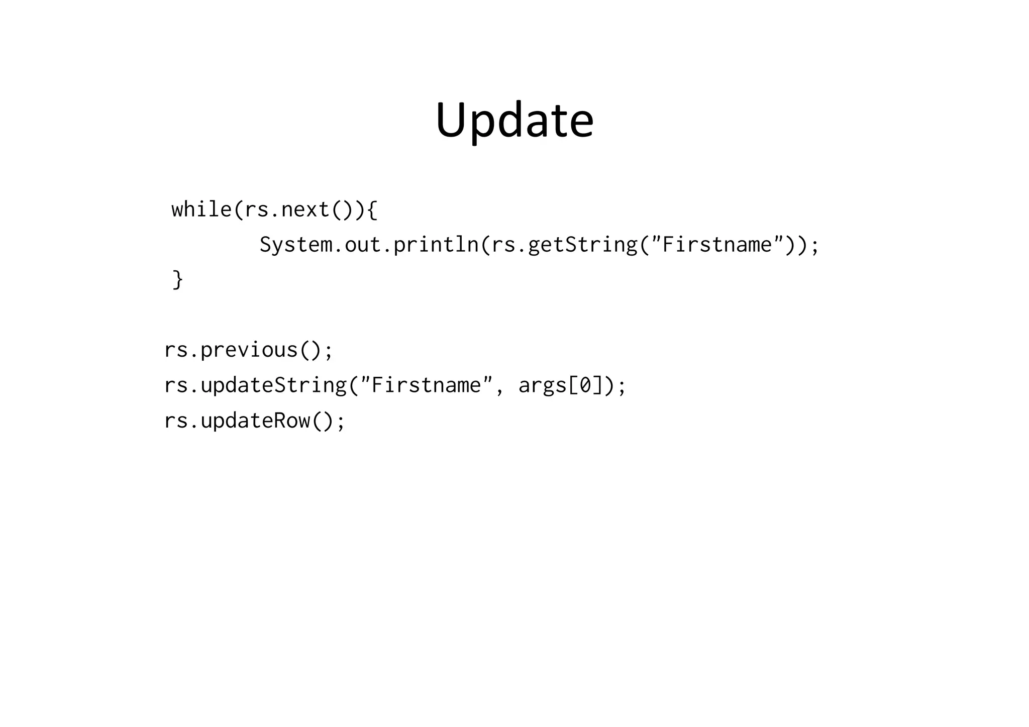 Update	
  
while(rs.next()){
       System.out.println(rs.getString("Firstname"));
}

rs.previous();
rs.updateString("Firstname", args[0]);
rs.updateRow();
 