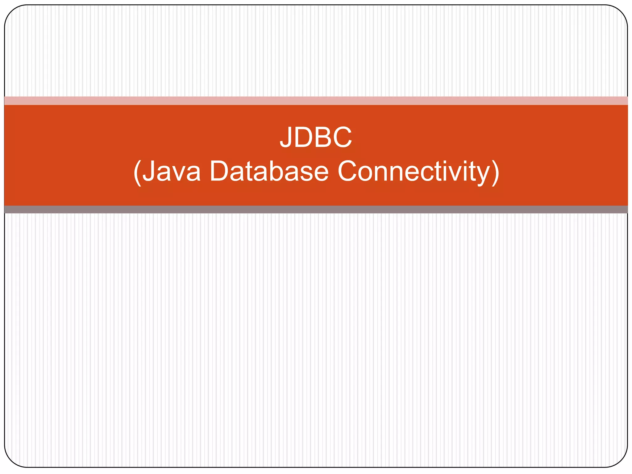 JDBC
(Java Database Connectivity)
 