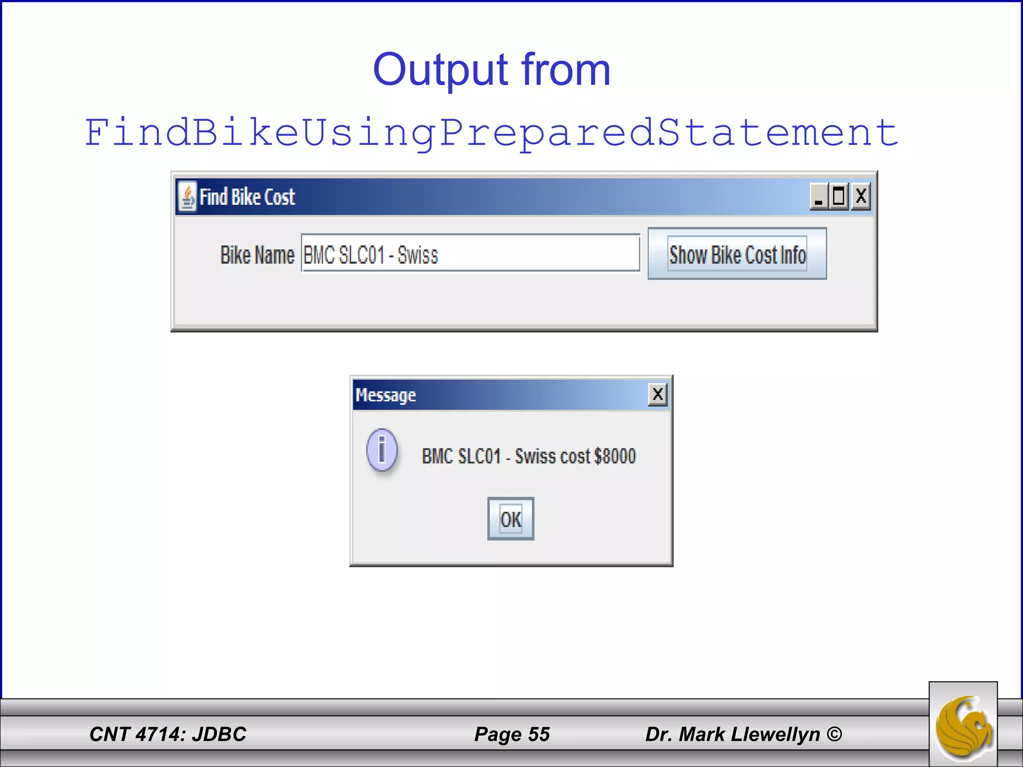CNT 4714: JDBC Page 55 Dr. Mark Llewellyn ©
Output from
FindBikeUsingPreparedStatement
 