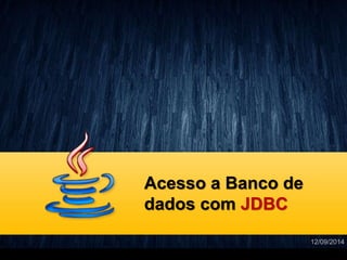 Acesso a Banco de
dados com JDBC
12/09/2014
 