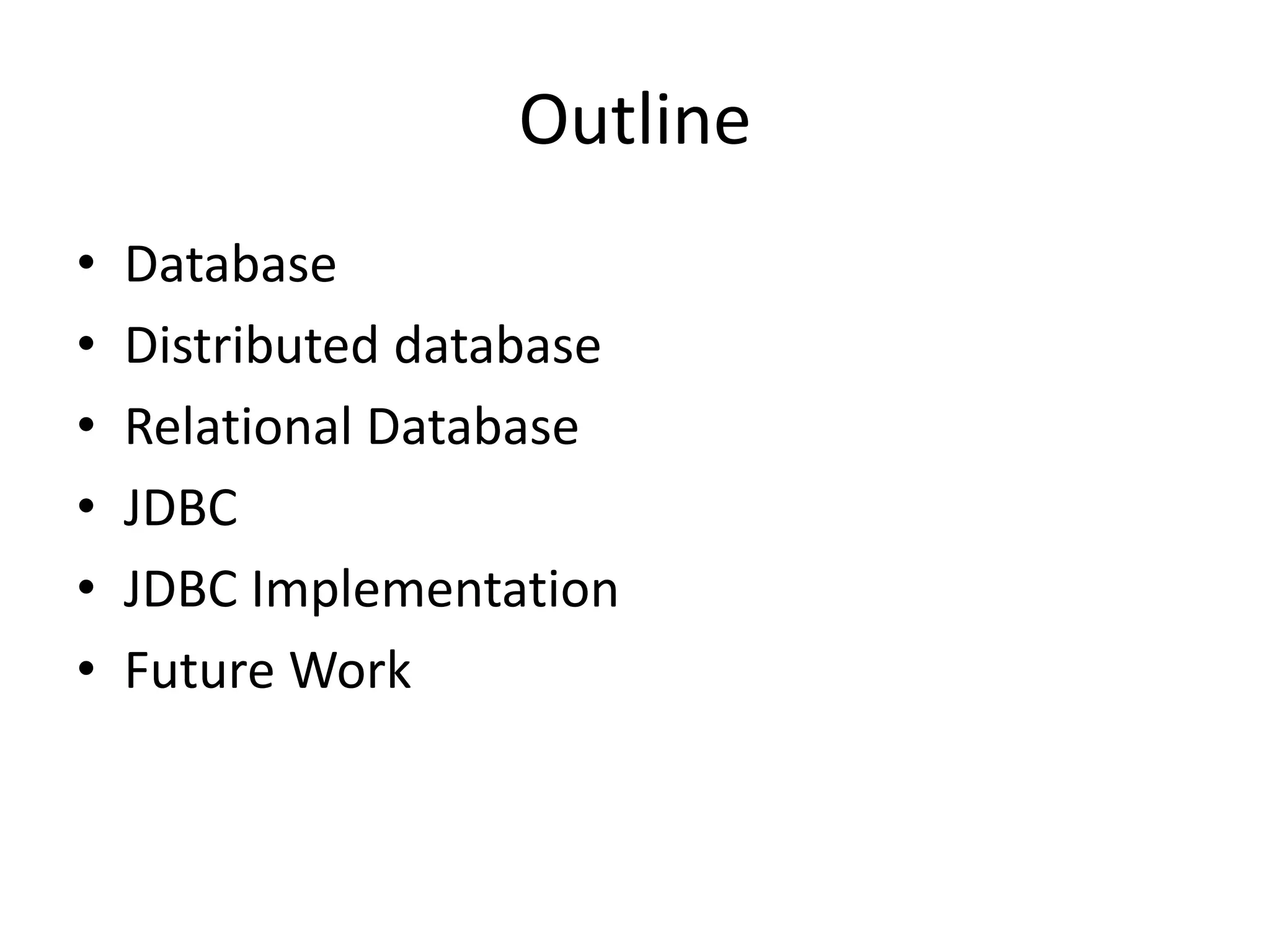 Outline
• Database
• Distributed database
• Relational Database
• JDBC
• JDBC Implementation
• Future Work
 
