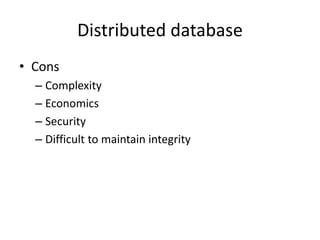 Distributed database
• Cons
– Complexity
– Economics
– Security
– Difficult to maintain integrity
 