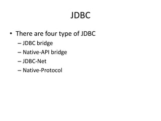 JDBC
• There are four type of JDBC
– JDBC bridge
– Native-API bridge
– JDBC-Net
– Native-Protocol
 
