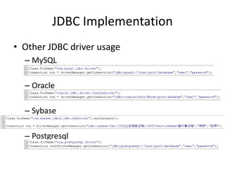 JDBC Implementation
• Other JDBC driver usage
– MySQL
– Oracle
– Sybase
– Postgresql
 
