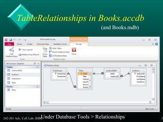 242-301 Adv. CoE Lab: JDBC 35
TableRelationships in Books.accdb
(and Books.mdb)
Under Database Tools > Relationships
 