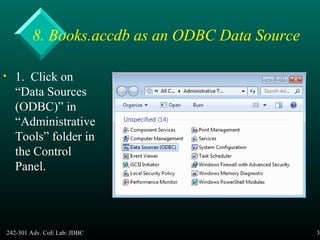 242-301 Adv. CoE Lab: JDBC 36
8. Books.accdb as an ODBC Data Source
• 1. Click on
“Data Sources
(ODBC)” in
“Administrative
Tools” folder in
the Control
Panel.
 