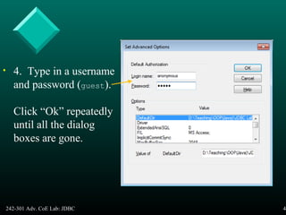 242-301 Adv. CoE Lab: JDBC 40
• 4. Type in a username
and password (guest).
Click “Ok” repeatedly
until all the dialog
boxes are gone.
 