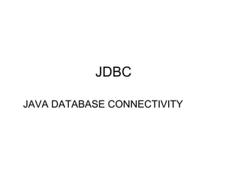JDBC
JAVA DATABASE CONNECTIVITY
 