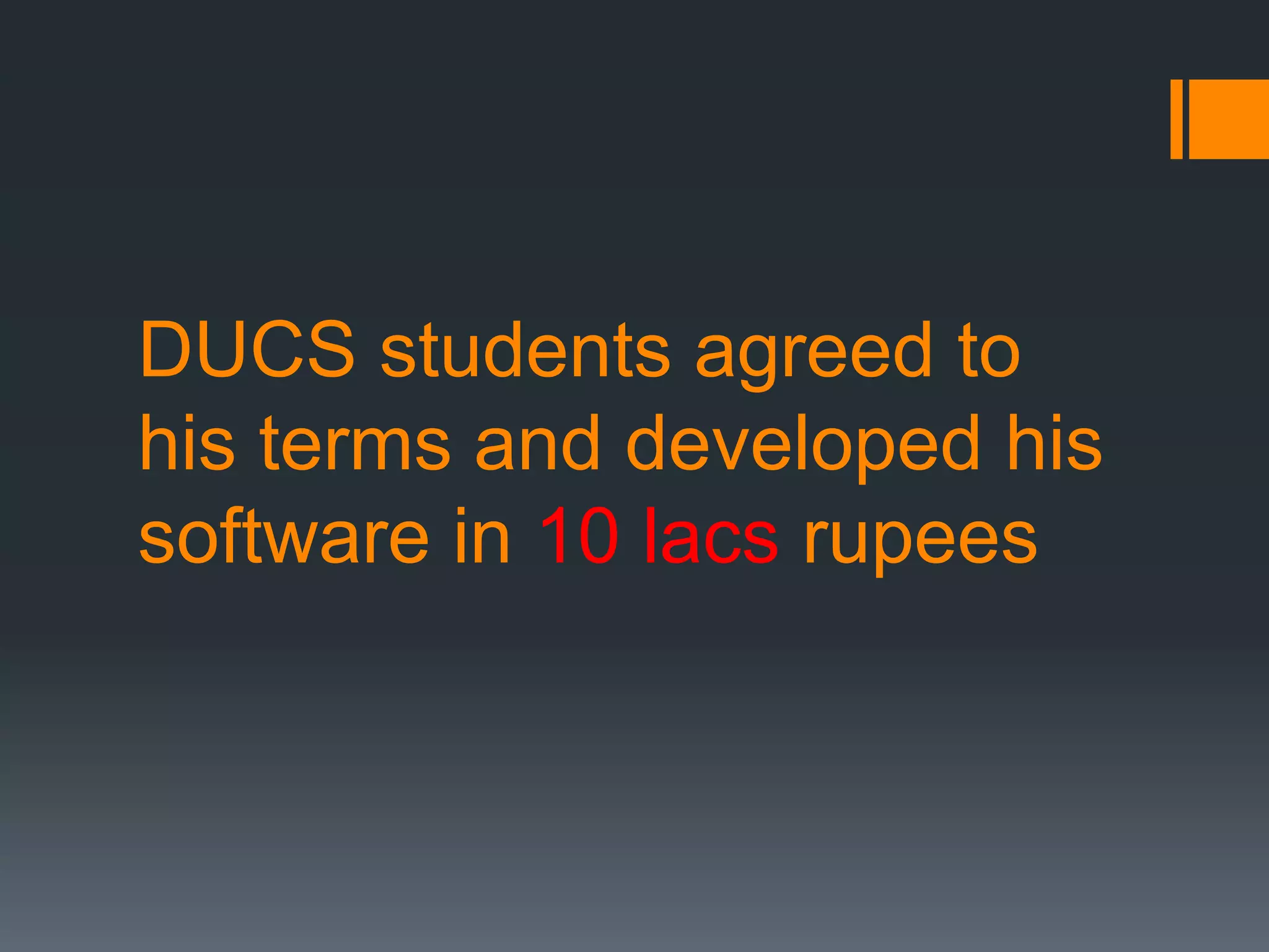 DUCS students agreed to
his terms and developed his
software in 10 lacs rupees
 