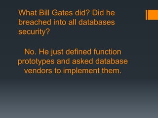 What Bill Gates did? Did he
breached into all databases
security?
No. He just defined function
prototypes and asked database
vendors to implement them.
 