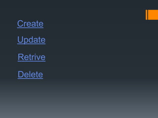 Create
Delete
Retrive
Update
 