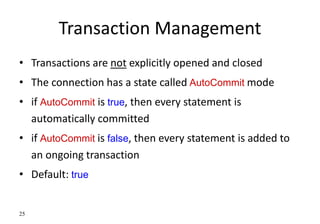 25
Transaction Management
• Transactions are not explicitly opened and closed
• The connection has a state called AutoComm...