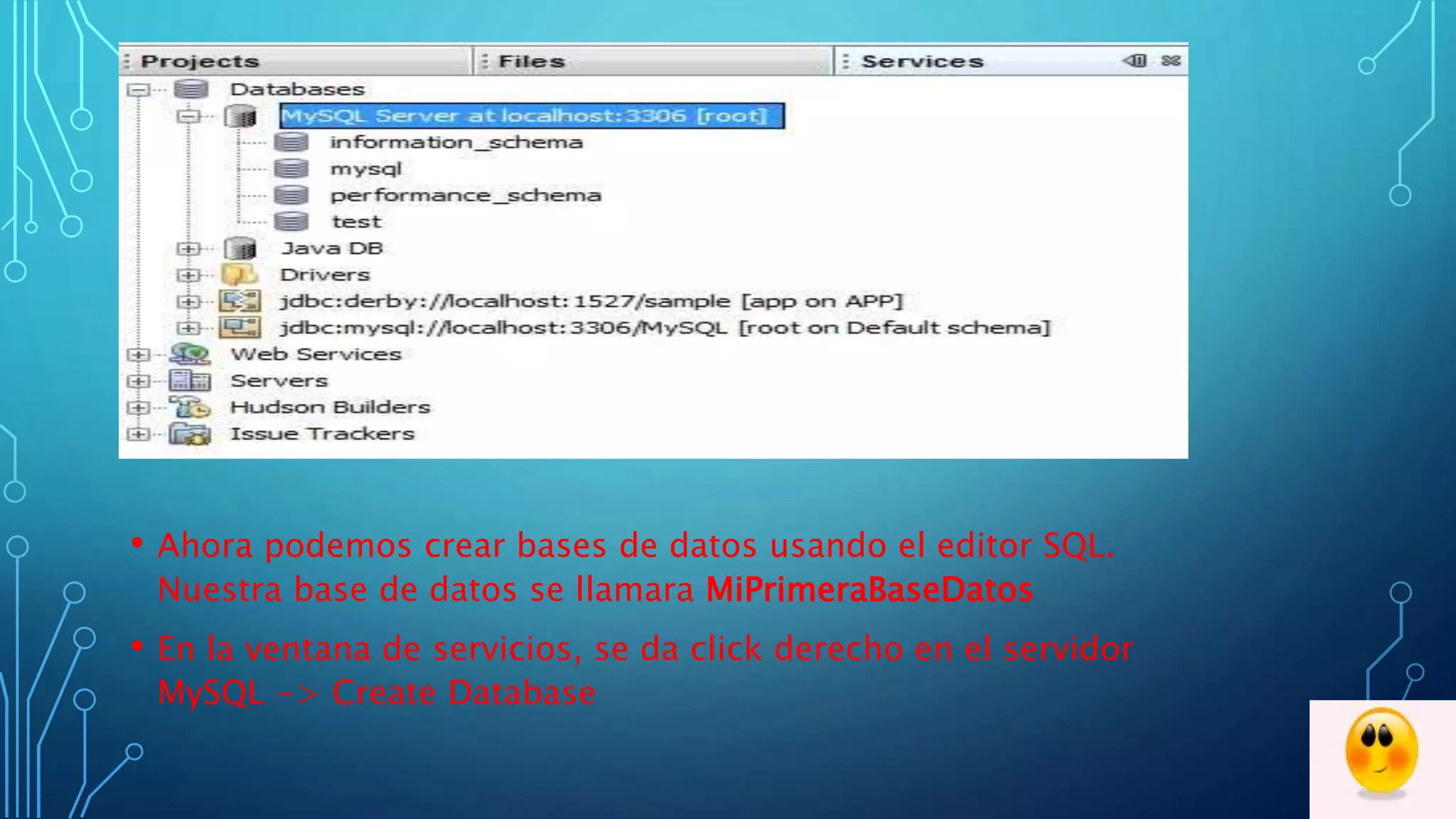 • Ahora podemos crear bases de datos usando el editor SQL.
Nuestra base de datos se llamara MiPrimeraBaseDatos
• En la ventana de servicios, se da click derecho en el servidor
MySQL -> Create Database
 
