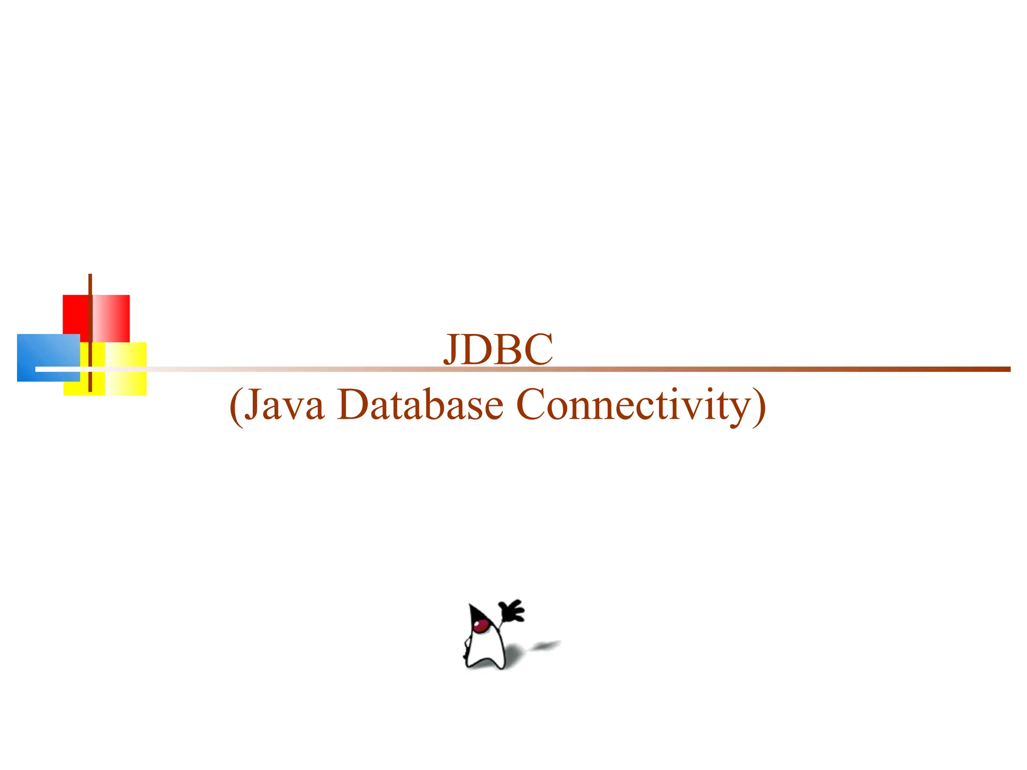 JDBC
(Java Database Connectivity)
 