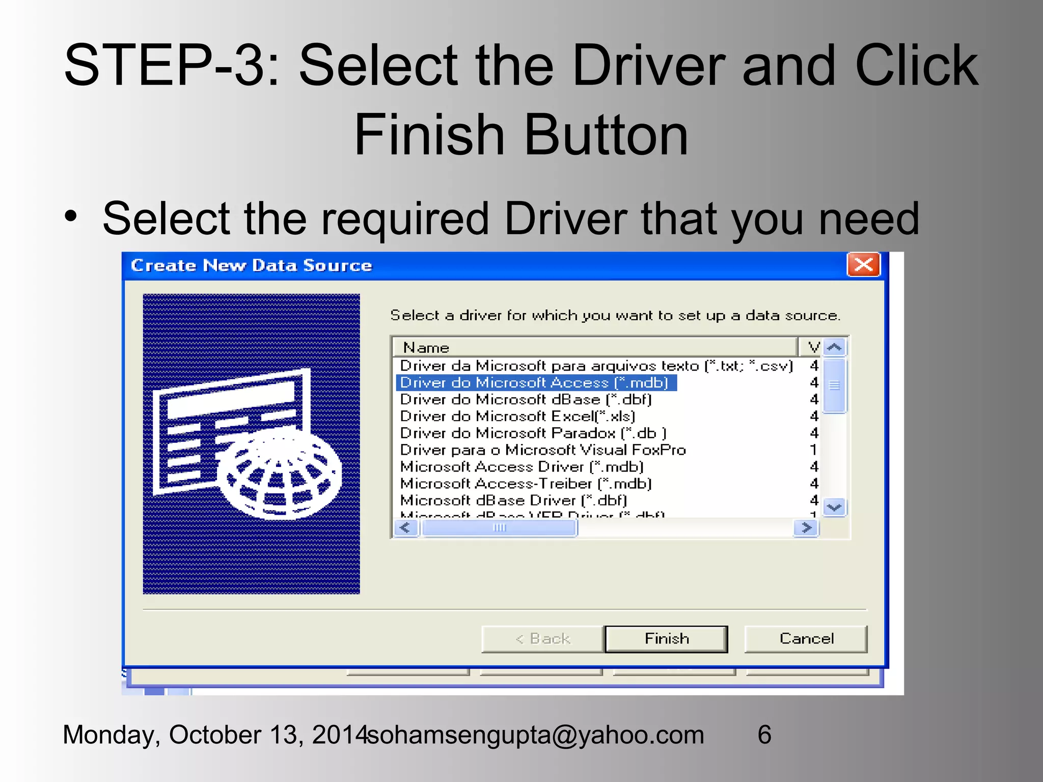 STEP-3: Select the Driver and Click 
Finish Button 
• Select the required Driver that you need 
Monday, October 13, 2014sohamsengupta@yahoo.com 6 
 