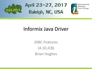 Informix Java Driver
JDBC Features
(4.10.JC8)
Brian Hughes
 
