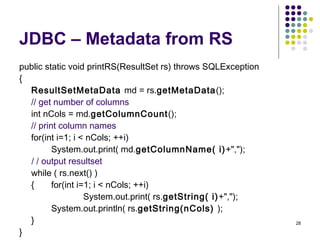 28
JDBC – Metadata from RS
public static void printRS(ResultSet rs) throws SQLException
{
ResultSetMetaData md = rs.getMet...