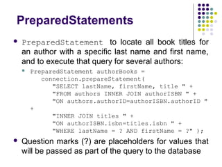 PreparedStatements
 PreparedStatement to locate all book titles for
an author with a specific last name and first name,
a...