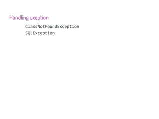 Handling exeption
      ClassNotFoundException
      SQLException
 