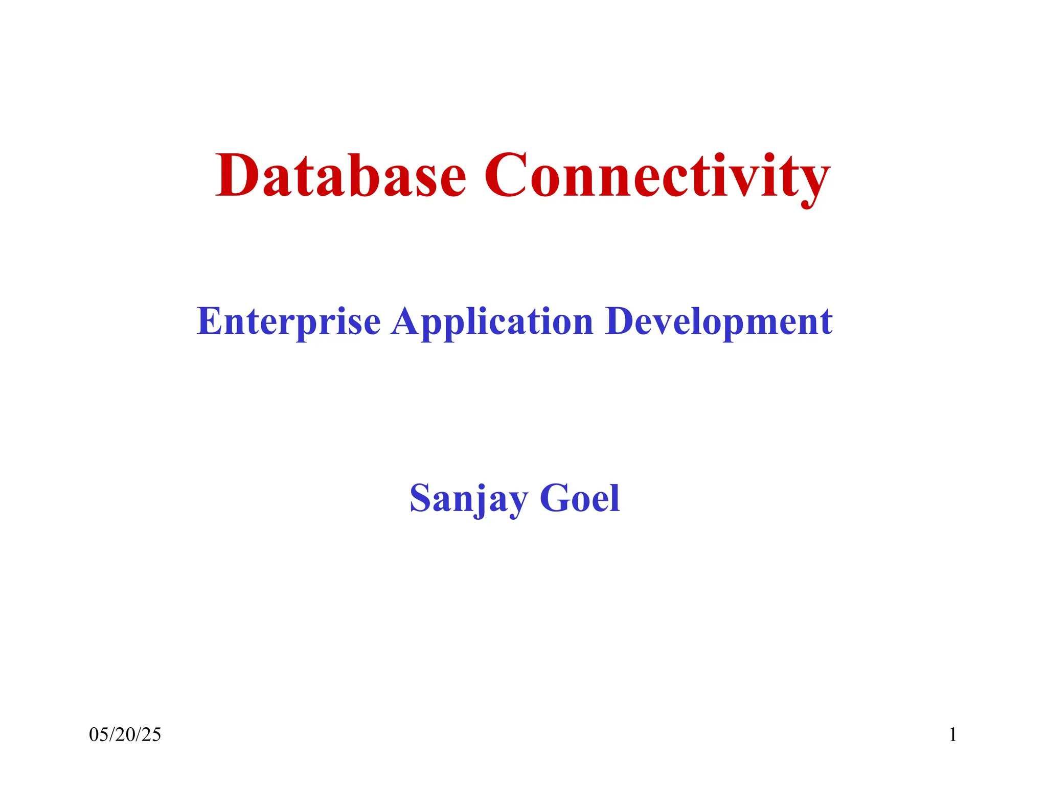 05/20/25 1 Database Connectivity Enterprise Application Development Sanjay Goel 