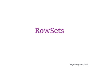 RowSets


          tnngo2@gmail.com
 