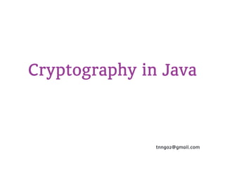 Cryptography in Java


               tnngo2@gmail.com
 