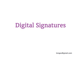 Digital Signatures


              tnngo2@gmail.com
 