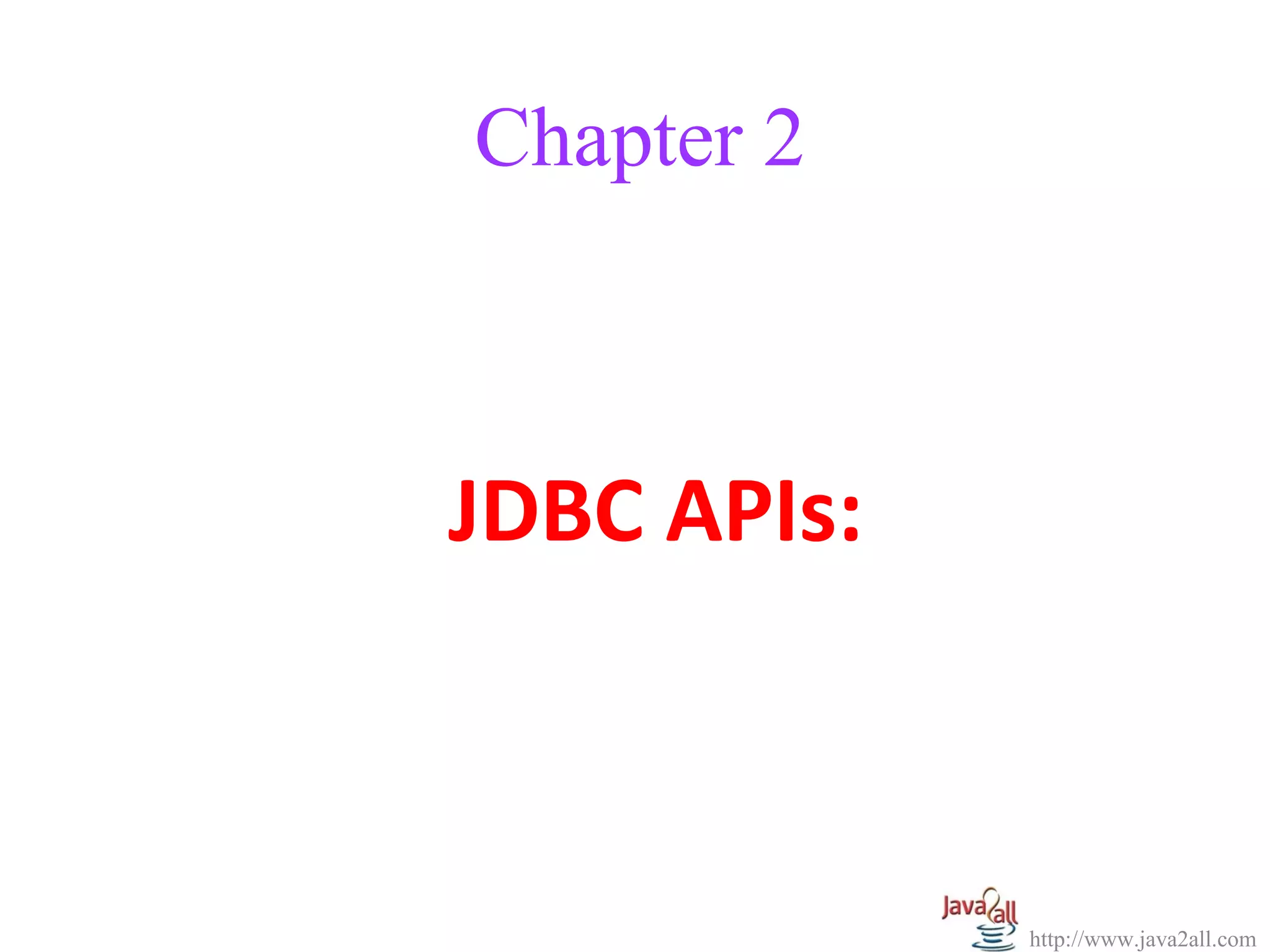 Chapter 2



JDBC APIs:



             http://www.java2all.com
 